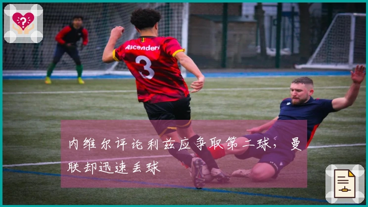 内维尔评论利兹应争取第二球，曼联却迅速丢球