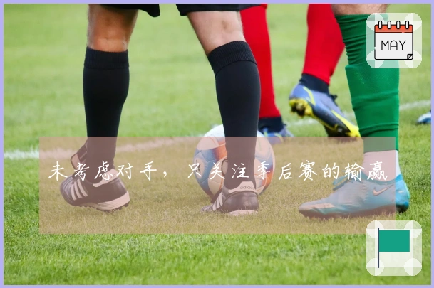 未考虑对手，只关注季后赛的输赢